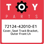 72124-42010-e1 Toyota Cover, Seat Track Bracket, Outer Front Lh 7212442010e1, Ne. Fixed Price $29.55.
