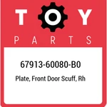67913-60080-b0 Toyota Plate, Front Door Scuff, Rh 6791360080b0, New Genuine Oem. Fixed Price $105.86.